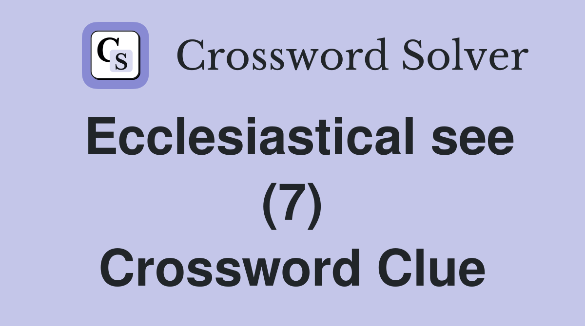 Ecclesiastical see (7) Crossword Clue Answers Crossword Solver